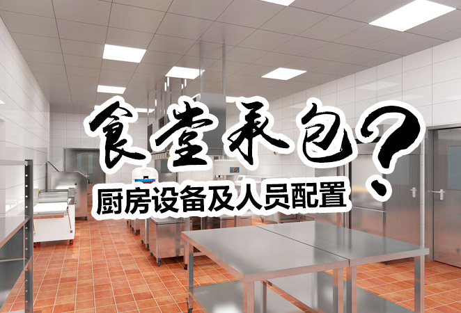 想承包一个学校食堂，需要招聘几个厨房人员？采购哪些厨房设备？
