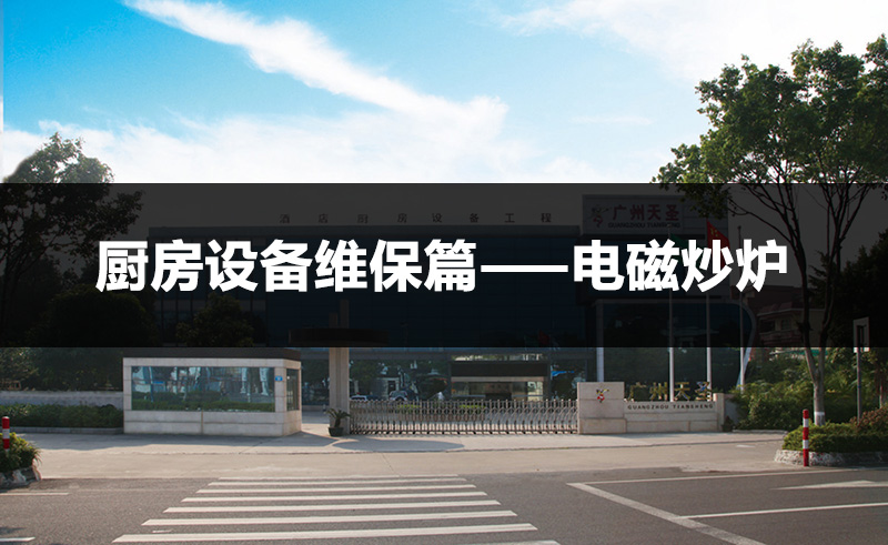 厨房设备维保篇之【电磁炒炉】