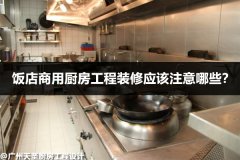 饭店商用厨房工程装修应该注意哪些?