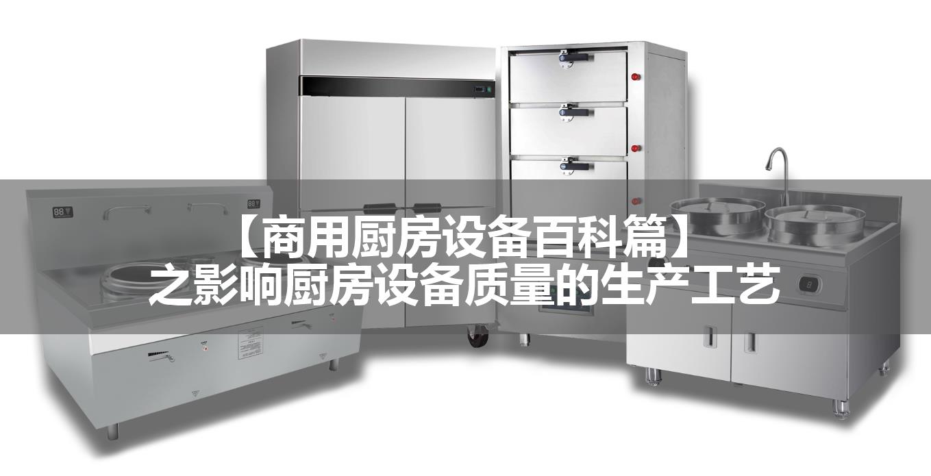 【商用厨房设备百科篇】之影响厨房设备质量的生产工艺