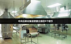 中央后厨设备装修要注意的五个细节