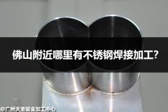 佛山附近哪里有不锈钢焊接加工？