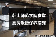 韩山师范学院食堂厨房设备保养措施